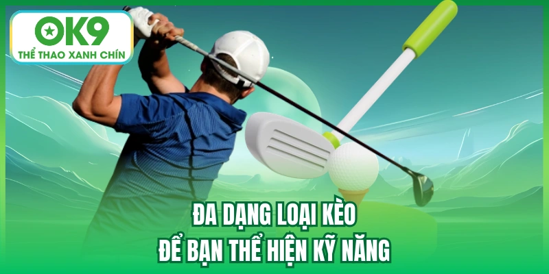 Đa dạng loại kèo để bạn thể hiện kỹ năng