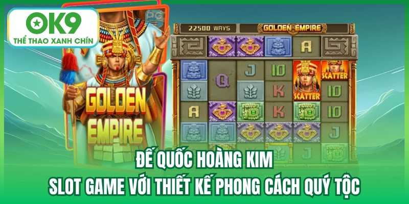 Đế Quốc Hoàng Kim - Slot Game với thiết kế phong cách quý tộc