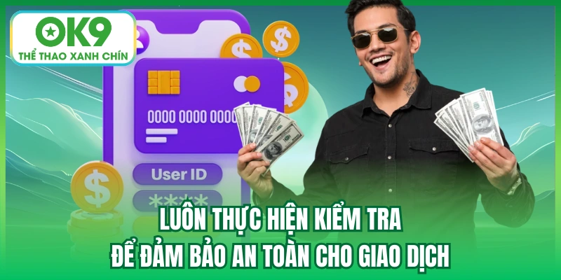 Luôn thực hiện kiểm tra để đảm bảo an toàn cho giao dịch