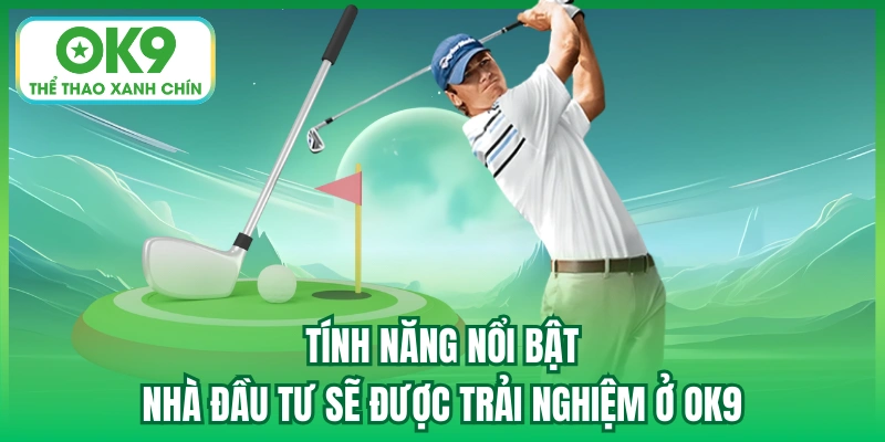 Tính năng nổi bật nhà đầu tư sẽ được trải nghiệm ở OK9