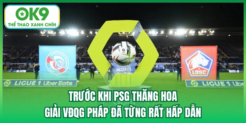 Trước khi PSG thăng hoa, giải VĐQG Pháp đã từng rất hấp dẫn