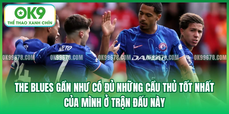 The Blues gần như có đủ những cầu thủ tốt nhất của mình ở trận đấu này